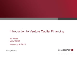 Introduction to Venture Capital Financing
Ed Pease
Gary Schall
November 4, 2013

Attorney Advertising

 