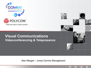 Visual Communications Videoconferencing & Telepresence Alan Morgan – Jones Comms Management 