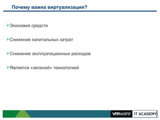 Почему важна виртуализация?


Экономия средств


Снижение капитальных затрат


Снижение эксплуатационных расходов


Является «зеленой» технологией
 