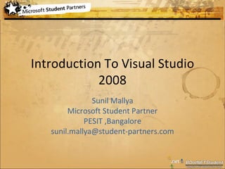 Introduction To Visual Studio
            2008
               Sunil Mallya
        Microsoft Student Partner
             PESIT ,Bangalore
   sunil.mallya@student-partners.com
 