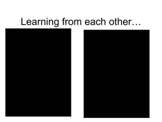 Learning from each other… 
