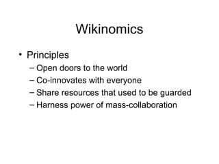 Wikinomics Principles Open doors to the world Co-innovates with everyone Share resources that used to be guarded Harness power of mass-collaboration 
