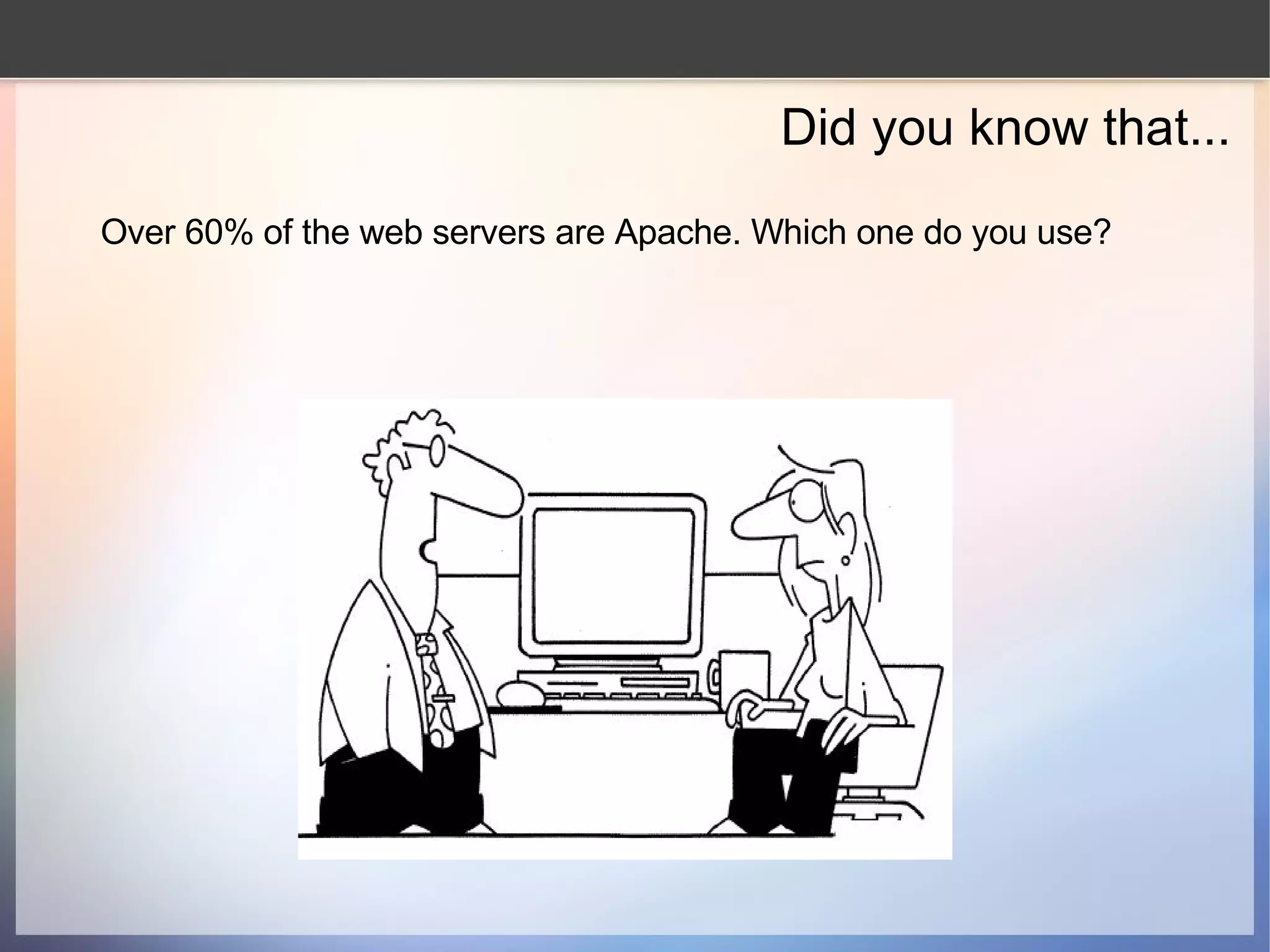 Did you know that... Over 60% of the web servers are Apache. Which one do you use? 