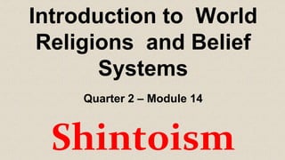 Introduction to World
Religions and Belief
Systems
Quarter 2 – Module 14
Shintoism
 