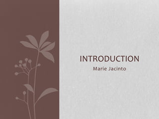 INTRODUCTION
  Marie Jacinto
 