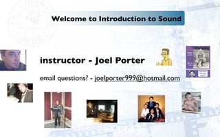 Welcome to Introduction to Sound




instructor - Joel Porter
email questions? - joelporter999@hotmail.com
 