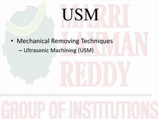 USM
• Mechanical Removing Techniques
– Ultrasonic Machining (USM)
 