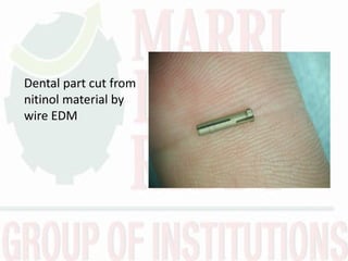 Dental part cut from
nitinol material by
wire EDM
 