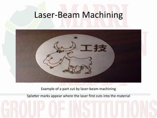 Laser-Beam Machining
Example of a part cut by laser-beam machining
Splatter marks appear where the laser first cuts into the material
 