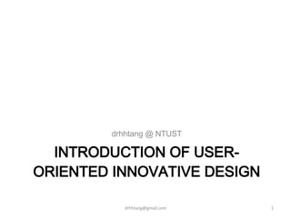 INTRODUCTION OF USER-ORIENTED INNOVATIVE DESIGN ,[object Object],[email_address] 