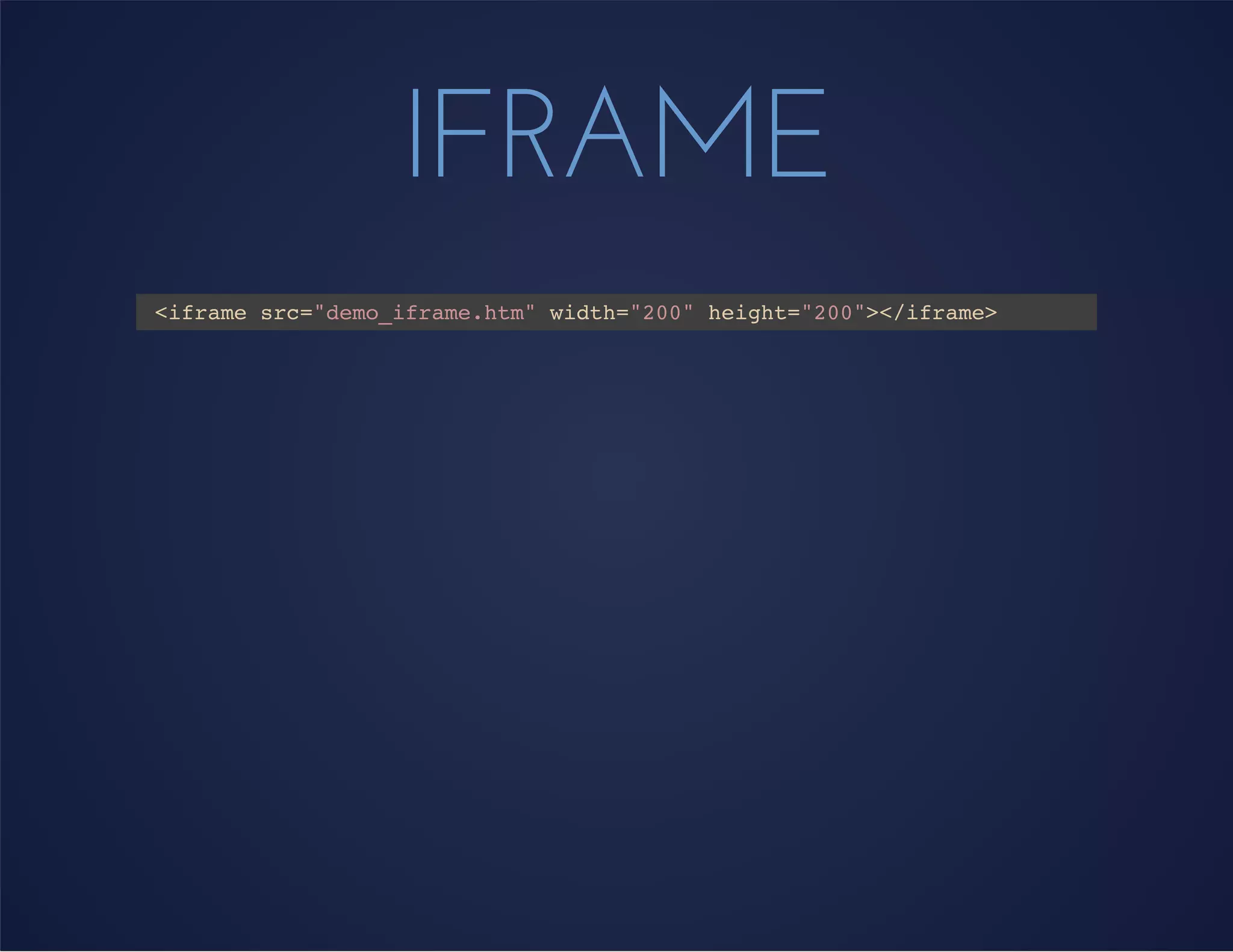 IFRAME
<iframe src="demo_iframe.htm" width="200" height="200"></iframe>
 
