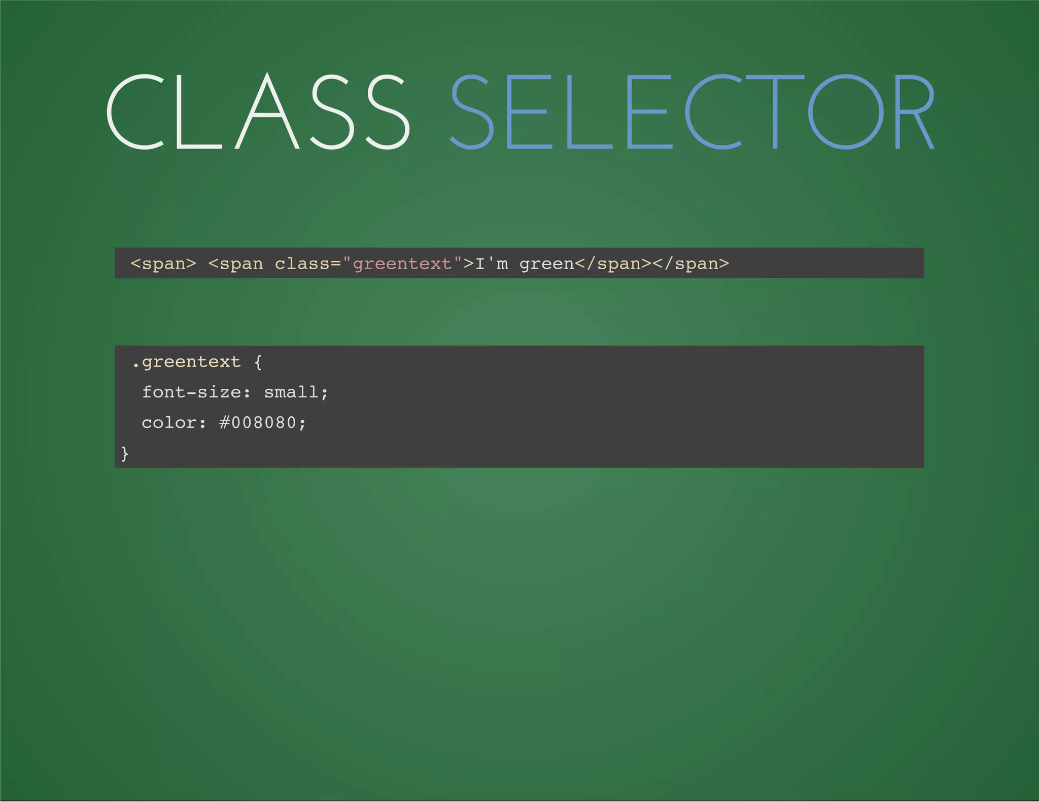 CLASS SELECTOR
<span> <span class="greentext">I'm green</span></span>
.greentext {
font-size: small;
color: #008080;
}
 