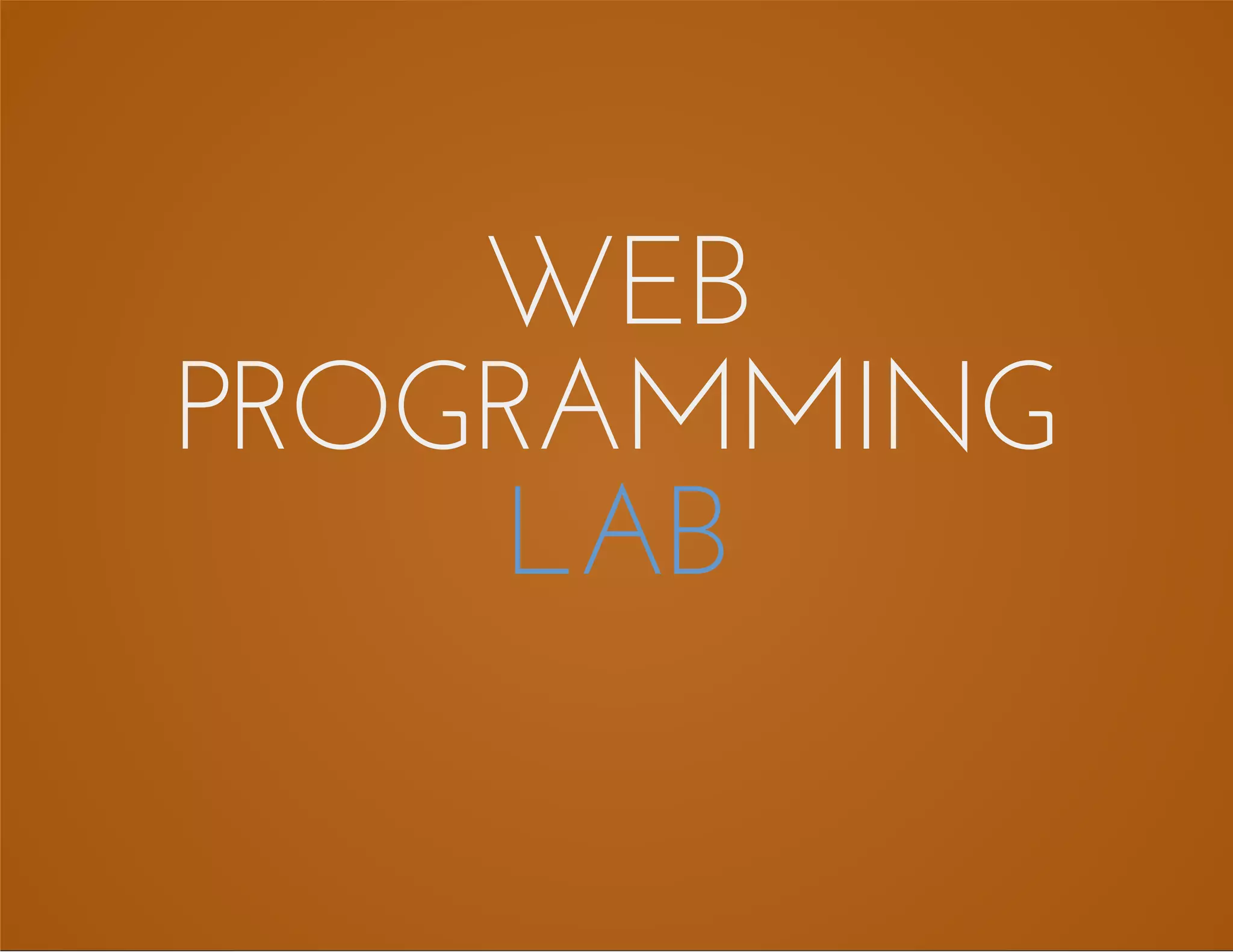 WEB
PROGRAMMING
LAB
 