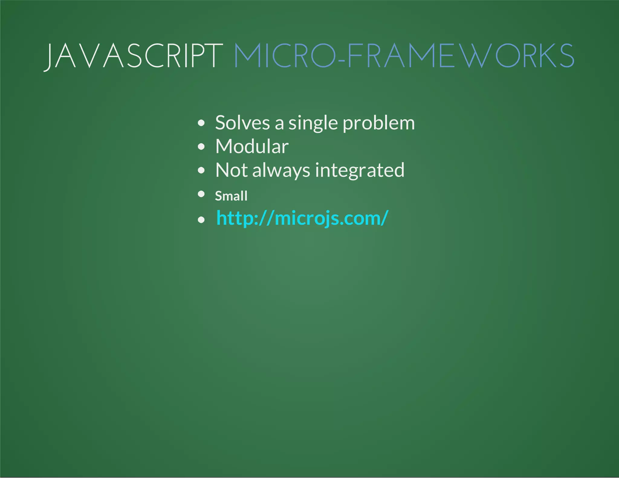 JAVASCRIPT MICRO-FRAMEWORKS
Solves a single problem
Modular
Not always integrated
Small
http://microjs.com/
 