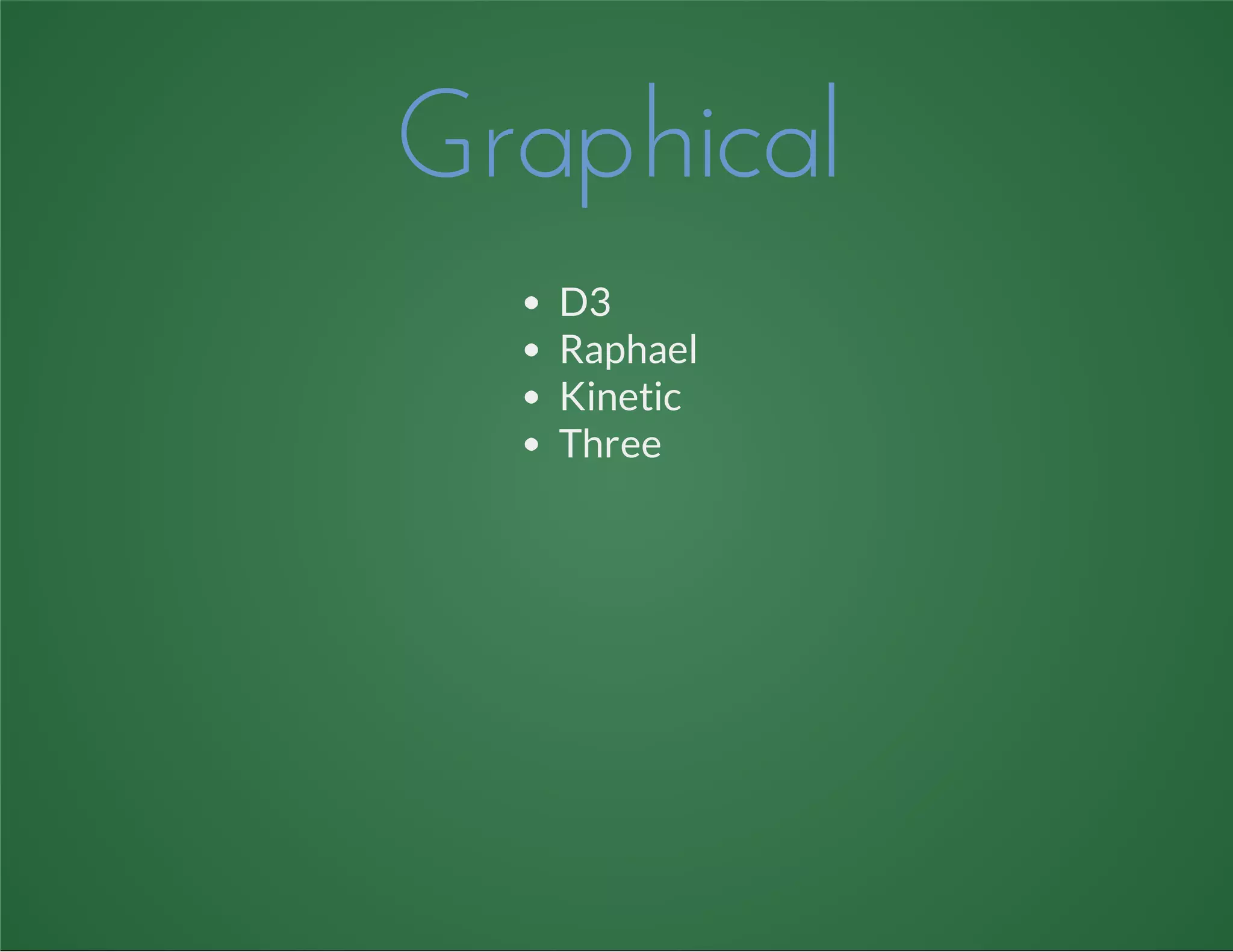 Graphical
D3
Raphael
Kinetic
Three
 