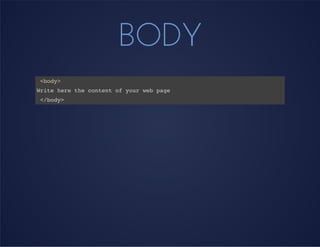 BODY
<body>
Write here the content of your web page
</body>
 