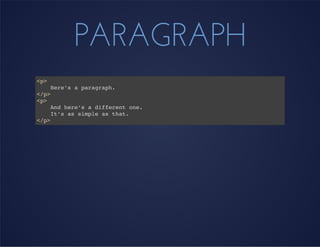 PARAGRAPH
<p>
Here’s a paragraph.
</p>
<p>
And here’s a different one.
It’s as simple as that.
</p>
 