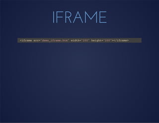 IFRAME
<iframe src="demo_iframe.htm" width="200" height="200"></iframe>
 