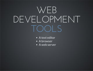 WEB
DEVELOPMENT
TOOLS
A text editor
A browser
A web server
 