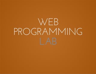 WEB
PROGRAMMING
LAB
 