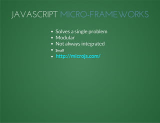 JAVASCRIPT MICRO-FRAMEWORKS
Solves a single problem
Modular
Not always integrated
Small
http://microjs.com/
 