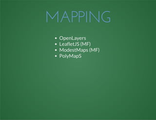 MAPPING
OpenLayers
LeafletJS (MF)
ModestMaps (MF)
PolyMapS
 