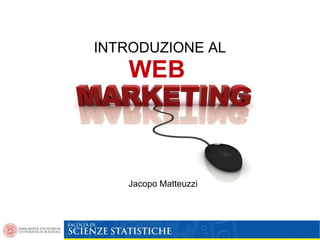 INTRODUZIONE AL
   WEB



   Jacopo Matteuzzi
 