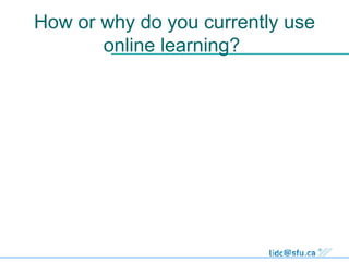 How or why do you currently use online learning?  