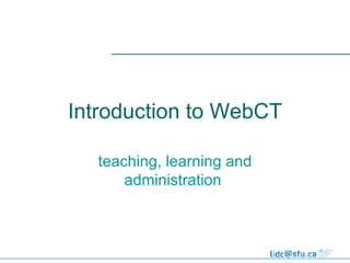 Introduction to WebCT teaching, learning and administration  