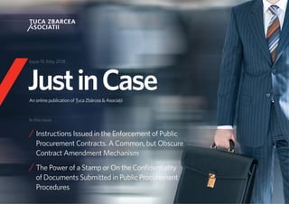 1
JustinCase
// Instructions Issued in the Enforcement of Public
Procurement Contracts. A Common, but Obscure
Contract Amendment Mechanism
// The Power of a Stamp or On the Confidentiality
of Documents Submitted in Public Procurement
Procedures
An online publication of Ţuca Zbârcea & Asociaţii
Issue 19, May 2018
In this issue
 