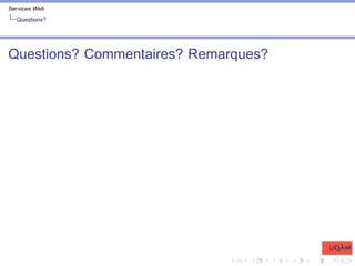Services Web
Questions?
Questions? Commentaires? Remarques?
 