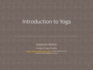 Subhash Mittal
          Integral Yoga Studio
www.integralyogastudio.com 919-926-9717
         subhashmittal@gmail.com




                                          1
 