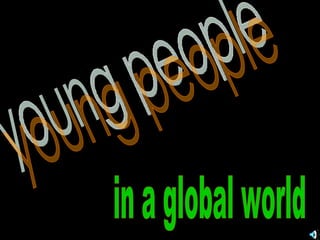 young people  in a global world 