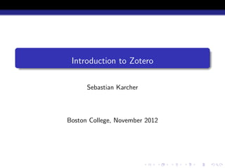 Introduction to Zotero

      Sebastian Karcher



Boston College, November 2012
 