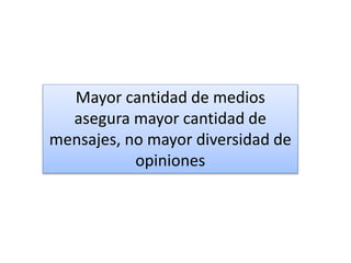 Mayor cantidad de medios
asegura mayor cantidad de
mensajes, no mayor diversidad de
opiniones
 