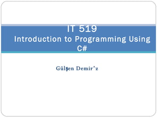 Gülşen Demiröz IT 519 Introduction to Programming Using C# 