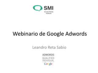 Webinario de Google Adwords

       Leandro Reta Sabio
 
