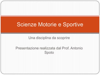 Una disciplina da scoprire Presentazione realizzata dal Prof. Antonio Spoto Scienze Motorie e Sportive 