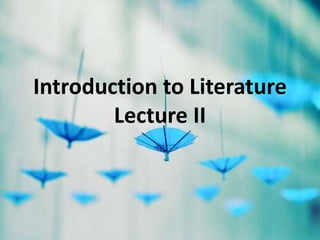 Introduction to Literature
        Lecture II
 