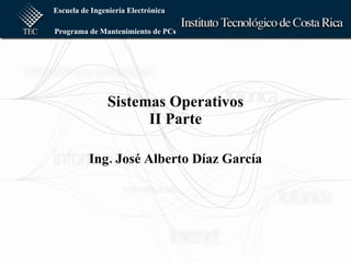 Sistemas Operativos II Parte Ing. José Alberto Díaz García 