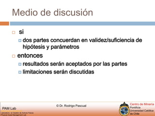 Medio de discusión si dos partes concuerdan en validez/suficiencia de hipótesis y parámetrosentonces resultados serán aceptados por lasparteslimitaciones serán discutidas