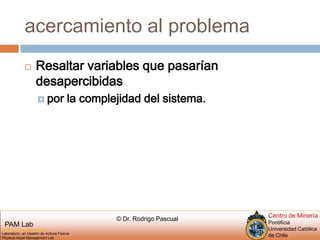 acercamiento al problemaResaltarvariables que pasarían desapercibidas por la complejidad del sistema.