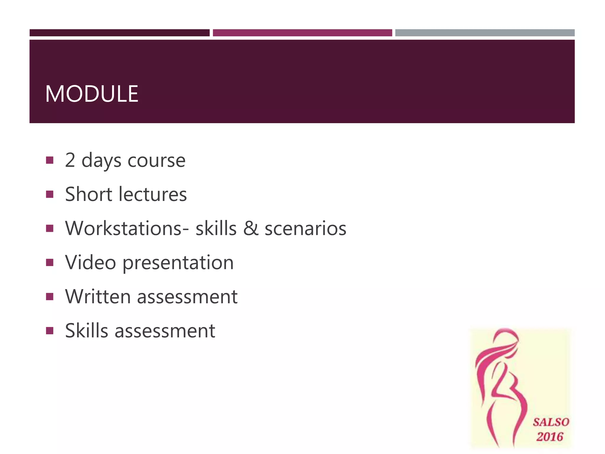 MODULE
2 days course
Short lectures
Workstations- skills & scenarios
Video presentation
Written assessment
Skills assessment