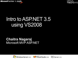 Intro to ASP.NET 3.5
   using VS2008

Chaitra Nagaraj
Microsoft MVP ASP.NET