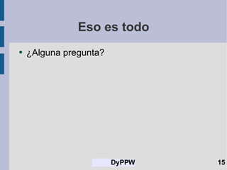 Eso es todo ¿Alguna pregunta? 