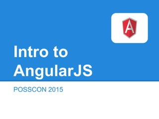 Intro to
AngularJS
POSSCON 2015
 