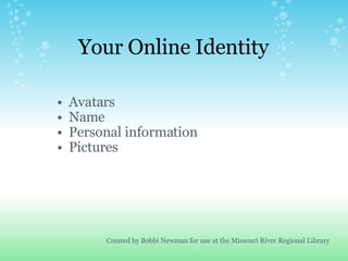 Your Online Identity <ul><ul><li>Avatars </li></ul></ul><ul><ul><li>Name </li></ul></ul><ul><ul><li>Personal information <...