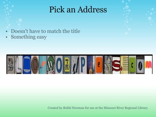 Pick an Address <ul><ul><li>Doesn't have to match the title </li></ul></ul><ul><ul><li>Something easy </li></ul></ul>Creat...