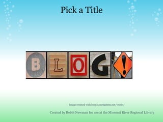 Pick a Title <ul><li>  </li></ul>Image created with http://metaatem.net/words/ Created by Bobbi Newman for use at the Miss...