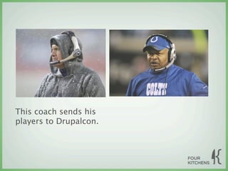 This coach sends his
players to Drupalcon.
 